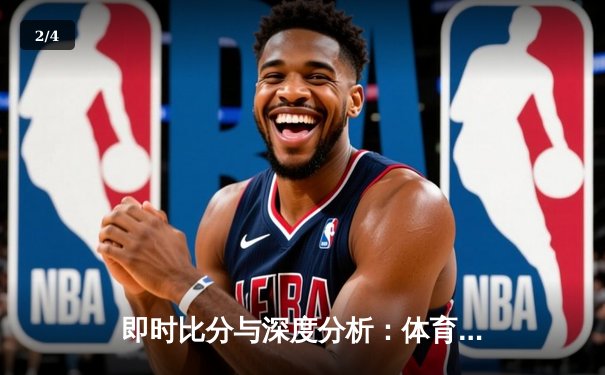 即时比分与深度分析：体育新闻网在数字时代的核心价值 - 2